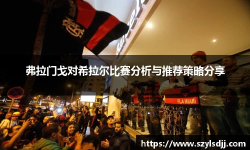 弗拉门戈对希拉尔比赛分析与推荐策略分享