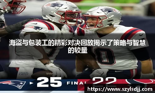 海盗与包装工的精彩对决回放揭示了策略与智慧的较量