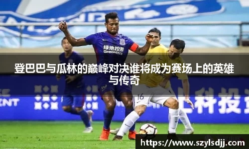 登巴巴与瓜林的巅峰对决谁将成为赛场上的英雄与传奇