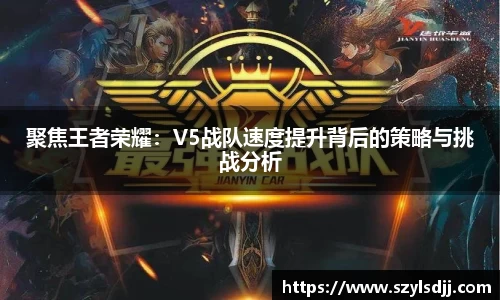 聚焦王者荣耀：V5战队速度提升背后的策略与挑战分析