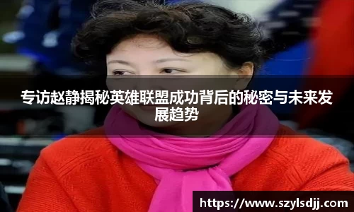 专访赵静揭秘英雄联盟成功背后的秘密与未来发展趋势