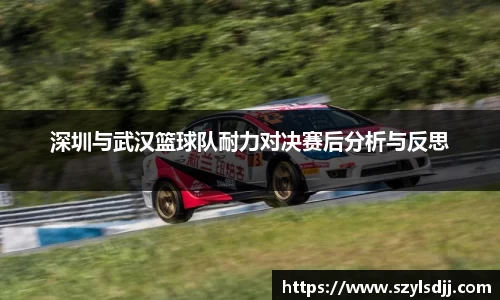 深圳与武汉篮球队耐力对决赛后分析与反思